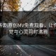麻花传剧原创MV免费观看，让你的视觉与心灵同时沸腾